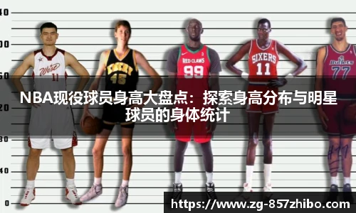 NBA现役球员身高大盘点：探索身高分布与明星球员的身体统计