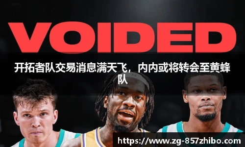 开拓者队交易消息满天飞，内内或将转会至黄蜂队