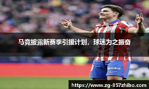 马竞披露新赛季引援计划，球迷为之振奋