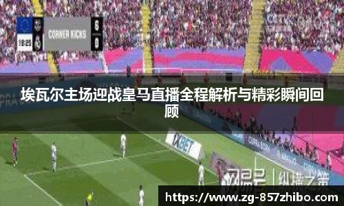埃瓦尔主场迎战皇马直播全程解析与精彩瞬间回顾