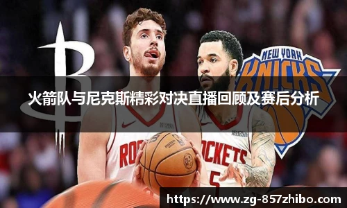 火箭队与尼克斯精彩对决直播回顾及赛后分析