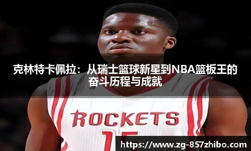 克林特卡佩拉：从瑞士篮球新星到NBA篮板王的奋斗历程与成就