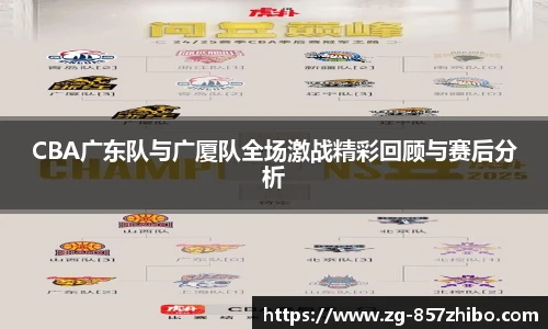 CBA广东队与广厦队全场激战精彩回顾与赛后分析